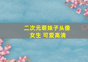 二次元萌妹子头像 女生 可爱高清